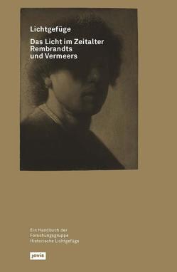 Lichtgefüge Das Licht im Zeitalter Rembrandts und Vermeers von Bohlmann,  Carolin, Forschungsgruppe Historische Lichtgefüge, Leinkauf,  Thomas, Sakamoto,  Yasuhiro, Weiss,  Philipp