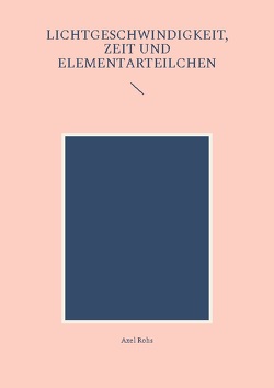 Lichtgeschwindigkeit, Zeit und Elementarteilchen von Rohs,  Axel