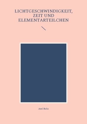 Lichtgeschwindigkeit, Zeit und Elementarteilchen von Rohs,  Axel