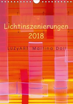 Lichtinszenierungen LUZyART Martina Doll 2018 (Wandkalender 2018 DIN A4 hoch) von Martina Doll,  LUZyART