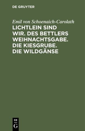 Lichtlein sind wir. Des Bettlers Weihnachtsgabe. Die Kiesgrube. Die Wildgänse von Schoenaich-Carolath,  Emil von