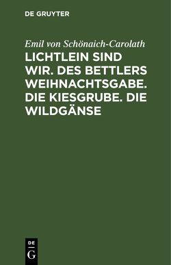 Lichtlein sind wir. Des Bettlers Weihnachtsgabe. Die Kiesgrube. Die Wildgänse von Schoenaich-Carolath,  Emil von