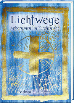 Lichtwege – Aphorismen im Kirchenjahr von Stühlmeyer,  Barbara