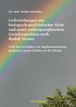 Lichtwirkungen aus biologisch-medizinischer Sicht und unter anthroposophischen Gesichtspunkten nach Rudolf Steiner von Schindler,  Stefan