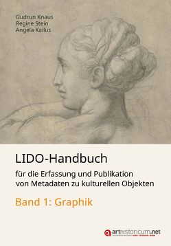 LIDO-Handbuch für die Erfassung und Publikation von Metadaten zu kulturellen Objekten / Graphik von Freiberg,  Michael, Kailus,  Angela, Knaus,  Gudrun, Lindenthal,  Jutta, Stein,  Regine