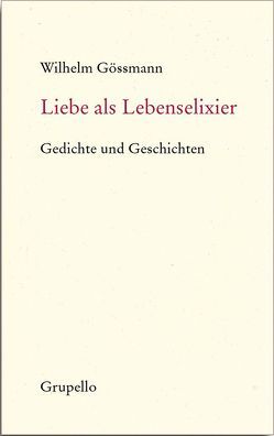 Liebe als Lebenselixier von Gössmann,  Wilhelm