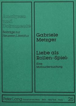 Liebe als Rollen-«Spiel» von Metzger,  Gabriele