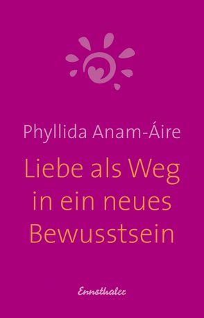 Liebe als Weg in ein neues Bewusstsein von Anam-Áire,  Phyllida