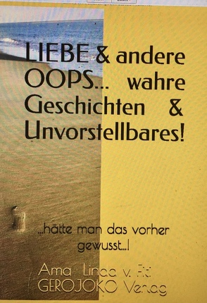 LIEBE & andere OOPS… wahre Geschichten & Unvorstellbares! von v. Fiti,  Ama Linda