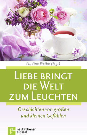 Liebe bringt die Welt zum Leuchten von Weihe,  Nadine