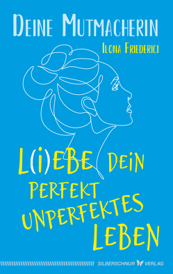 L(i)ebe dein perfekt unperfektes Leben von Deine Mutmacherin, Friederici,  Ilona