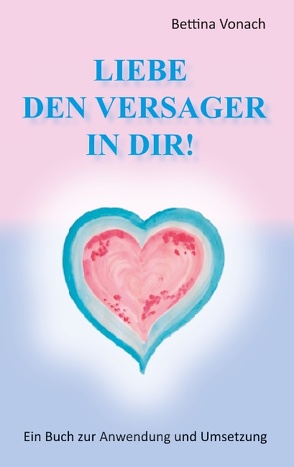 Liebe den Versager in dir! von Vonach,  Bettina