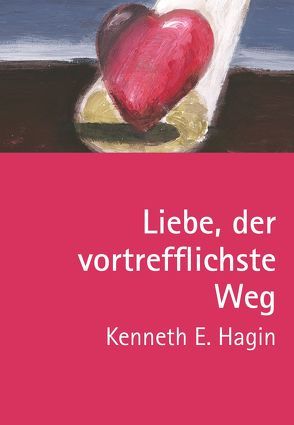 Liebe, der vortrefflichste Weg von Angelina,  Mirjana, Gerling,  Birgit, Hagin,  Kenneth E