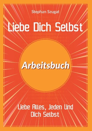 Liebe Dich Selbst Arbeitsbuch von Szugat,  Stephan