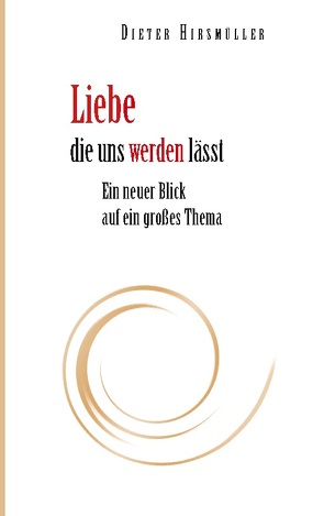 Liebe, die uns werden lässt von Hirsmüller,  Dieter