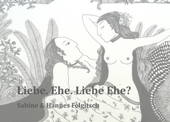 Liebe. Ehe. Liebe Ehe? von Felgitsch,  Hannes, Felgitsch,  Sabine