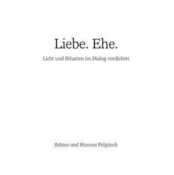 Liebe. Ehe. von Felgitsch,  Hannes, Felgitsch,  Sabine