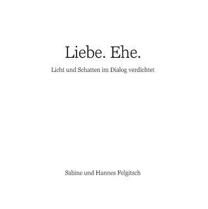 Liebe. Ehe. von Felgitsch,  Hannes, Felgitsch,  Sabine