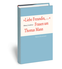 „Liebe Freundin,…“. Frauen um Thomas Mann von Armbrust,  Heinz J