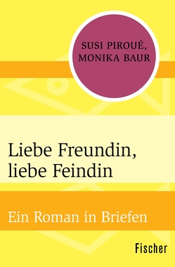 Liebe Freundin, liebe Feindin von Baur,  Monika, Piroué,  Susi