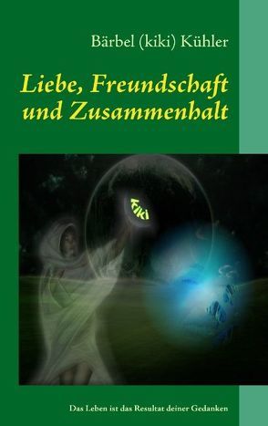 Liebe, Freundschaft und Zusammenhalt von Kühler,  Bärbel (kiki)