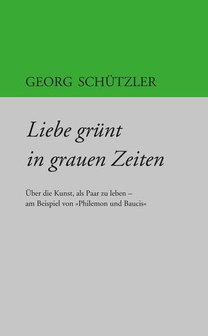 Liebe grünt in grauen Zeiten von Schützler,  Georg