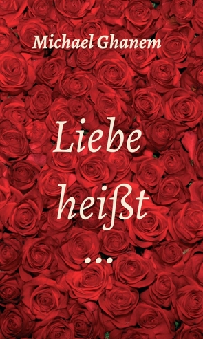 Liebe heißt … von Ghanem,  Michael