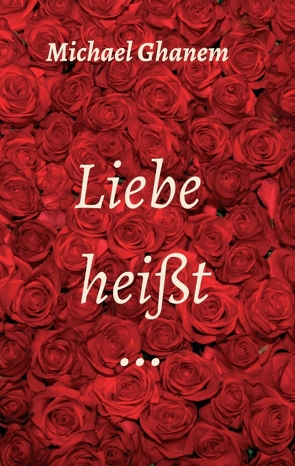 Liebe heißt … von Ghanem,  Michael