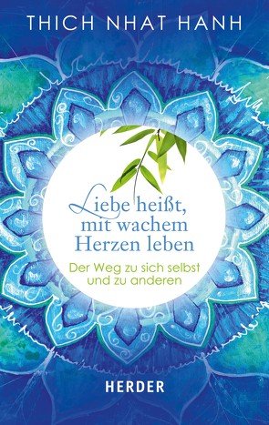 Liebe heißt, mit wachem Herzen leben von Hanh,  Thich Nhat