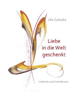 Liebe in die Welt geschenkt von Galuska,  Uta