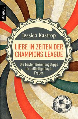 Liebe in Zeiten der Champions League von Kastrop,  Jessica