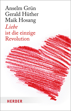 Liebe ist die einzige Revolution von Grün,  Anselm, Hosang,  Maik, Hüther,  Gerald