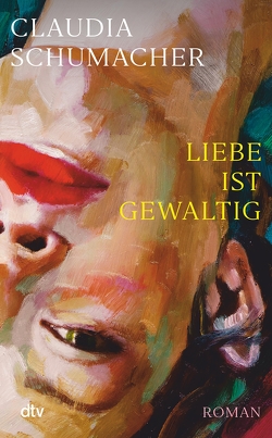 Liebe ist gewaltig von Schumacher,  Claudia