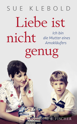 Liebe ist nicht genug – Ich bin die Mutter eines Amokläufers von Klebold,  Sue, Kunstmann,  Andrea