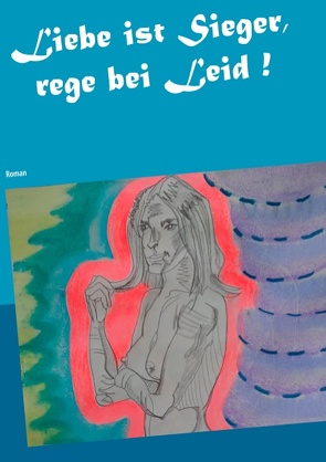 Liebe ist Sieger, rege bei Leid ! von Thieme,  Heike