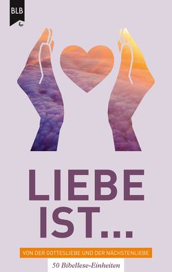 Liebe ist – Von der Gottes Liebe und der Nächstenliebe von Büchel,  Monika