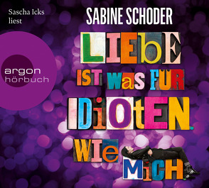 Liebe ist was für Idioten. Wie mich. von Icks,  Sascha Maria, Schoder,  Sabine