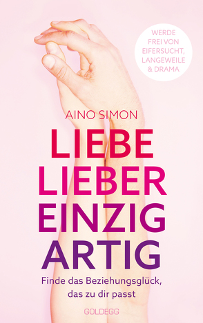 Liebe lieber einzigartig. Finde das Beziehungsglück, das zu dir passt. Partnerschaft individuell gestalten: Beziehungskrisen meistern und Wünsche kommunizieren. Beziehungsratgeber für Paare & Singles von Simon,  Aino