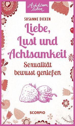 Liebe, Lust und Achtsamkeit von Dicken,  Susanne