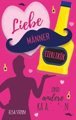 Liebe, Männer, Eierlikör …und andere Katastrophen von Stern,  Elsa