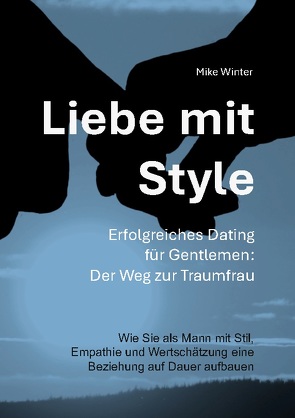 Liebe mit Style – Erfolgreiches Dating für Gentlemen: Der Weg zur Traumfrau von Winter,  Mike