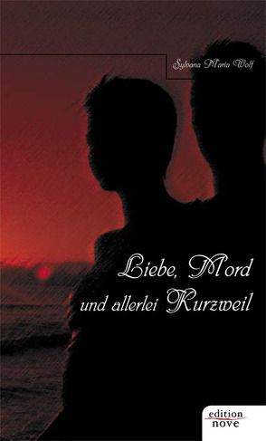 Liebe, Mord und allerlei Kurzweil von Wolf,  Sylvana M