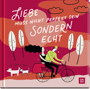 Liebe muss nicht perfekt sein, sondern echt von Groh Verlag