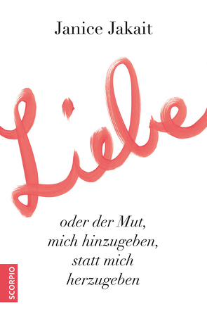 Liebe oder der Mut, mich hinzugeben, statt mich herzugeben von Jakait,  Janice