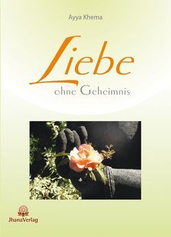 Liebe ohne Geheimnis von Khema,  Ayya