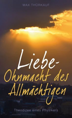 Liebe – Ohnmacht des Allmächtigen von Thürkauf,  Max
