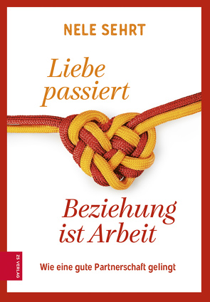 Liebe passiert, Beziehung ist Arbeit von Sehrt,  Nele