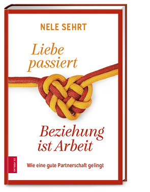 Liebe passiert, Beziehung ist Arbeit von Sehrt,  Nele