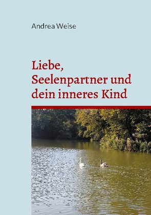 Liebe, Seelenpartner und dein inneres Kind von Weise,  Andrea