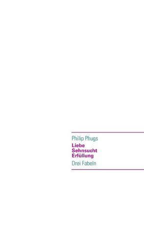 Liebe Sehnsucht Erfüllung von Phugs,  Philip